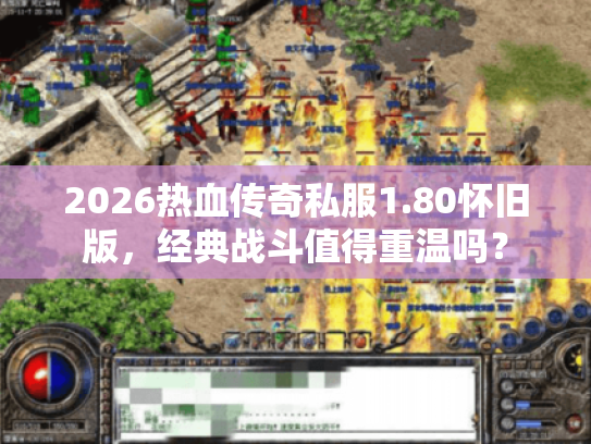 2026热血传奇私服1.80怀旧版,经典战斗值得重温吗? 2026热血传奇私服1.80怀旧版,经典战斗值得重温吗?