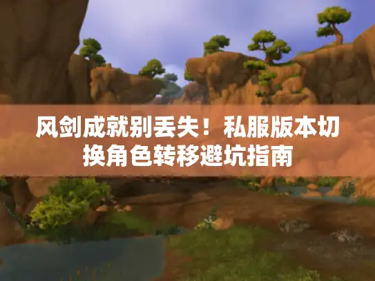 风剑成就别丢失！私服版本切换角色转移避坑指南