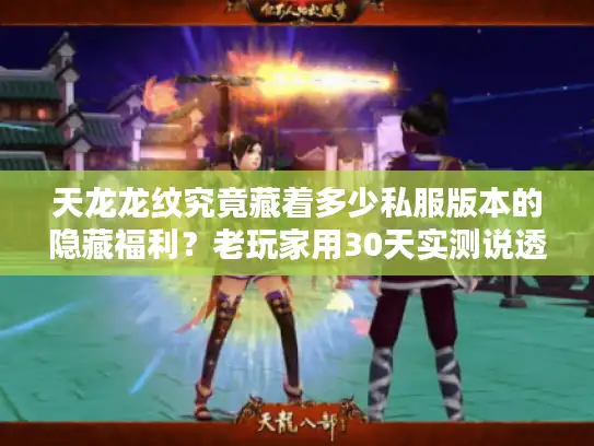 天龙龙纹究竟藏着多少私服版本的隐藏福利？老玩家用30天实测说透门道
