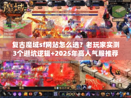 复古魔域sf网站怎么选?老玩家实测3个避坑逻辑+2025年高人气服推荐 复古魔域sf网站怎么选?老玩家实测3个避坑逻辑+2025年高人气服推荐