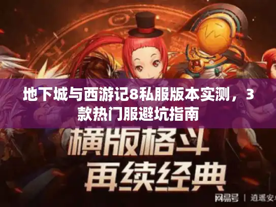 地下城与西游记8私服版本实测，3款热门服避坑指南