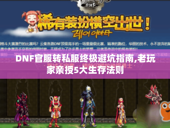DNF官服转私服终极避坑指南,老玩家亲授5大生存法则 DNF官服转私服终极避坑指南,老玩家亲授5大生存法则