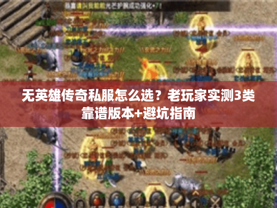 无英雄传奇私服怎么选?老玩家实测3类靠谱版本+避坑指南 无英雄传奇私服怎么选?老玩家实测3类靠谱版本+避坑指南