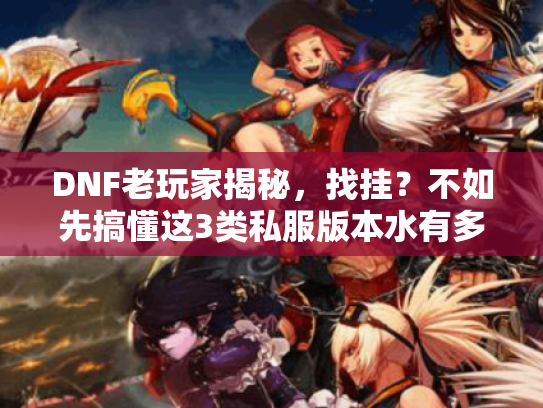 DNF老玩家揭秘,找挂?不如先搞懂这3类私服版本水有多深! DNF老玩家揭秘,找挂?不如先搞懂这3类私服版本水有多深!