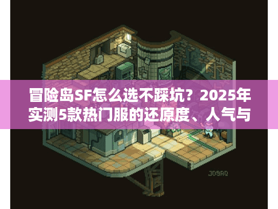 冒险岛SF怎么选不踩坑?2025年实测5款热门服的还原度、人气与避坑指南 冒险岛SF怎么选不踩坑?2025年实测5款热门服的还原度、人气与避坑指南