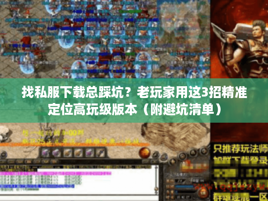 找私服下载总踩坑？老玩家用这3招精准定位高玩级版本（附避坑清单）