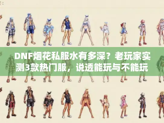 DNF烟花私服水有多深？老玩家实测3款热门服，说透能玩与不能玩的边界