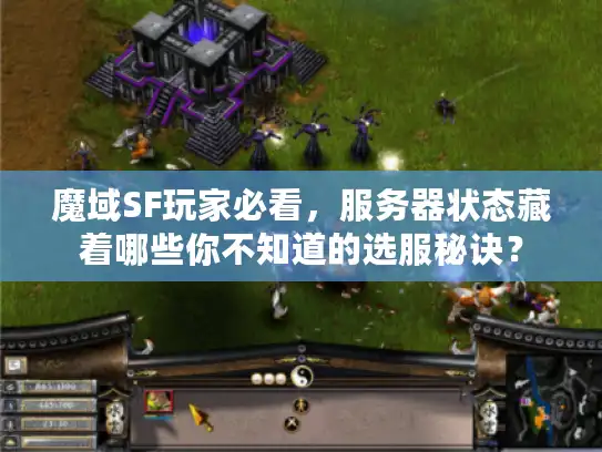 魔域SF玩家必看，服务器状态藏着哪些你不知道的选服秘诀？