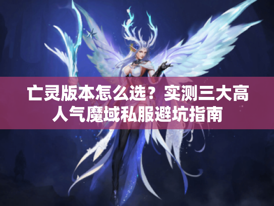 亡灵版本怎么选？实测三大高人气魔域私服避坑指南