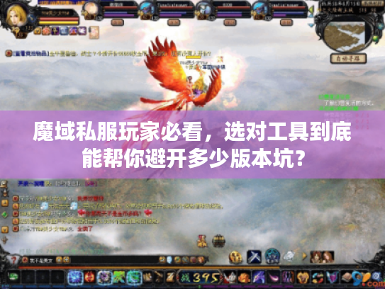 魔域私服玩家必看,选对工具到底能帮你避开多少版本坑? 魔域私服玩家必看,选对工具到底能帮你避开多少版本坑?