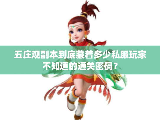 五庄观副本到底藏着多少私服玩家不知道的通关密码? 五庄观副本到底藏着多少私服玩家不知道的通关密码?