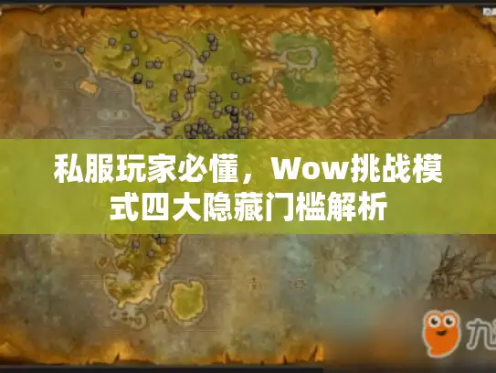 私服玩家必懂,Wow挑战模式四大隐藏门槛解析 私服玩家必懂,Wow挑战模式四大隐藏门槛解析