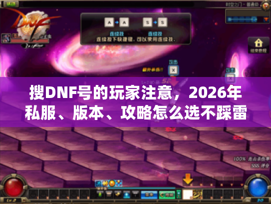 搜DNF号的玩家注意,2026年私服、版本、攻略怎么选不踩雷? 搜DNF号的玩家注意,2026年私服、版本、攻略怎么选不踩雷?