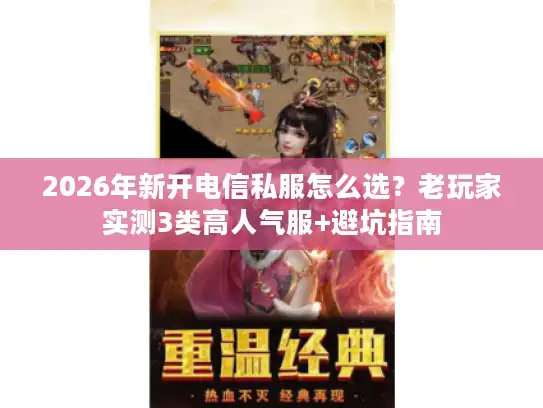 2026年新开电信私服怎么选？老玩家实测3类高人气服+避坑指南