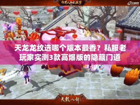 天龙龙纹选哪个版本最香？私服老玩家实测3款高爆版的隐藏门道