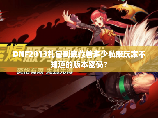 DNF2013礼包到底藏着多少私服玩家不知道的版本密码？