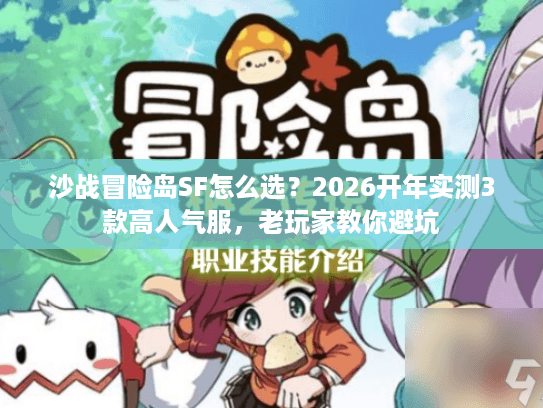 沙战冒险岛SF怎么选？2026开年实测3款高人气服，老玩家教你避坑
