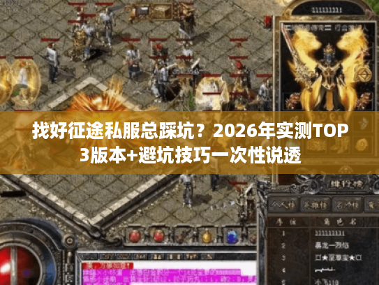 找好征途私服总踩坑？2026年实测TOP3版本+避坑技巧一次性说透