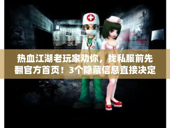 热血江湖老玩家劝你，找私服前先翻官方首页！3个隐藏信息直接决定你玩不下去