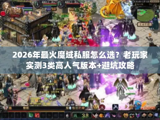 2026年最火魔域私服怎么选？老玩家实测3类高人气版本+避坑攻略