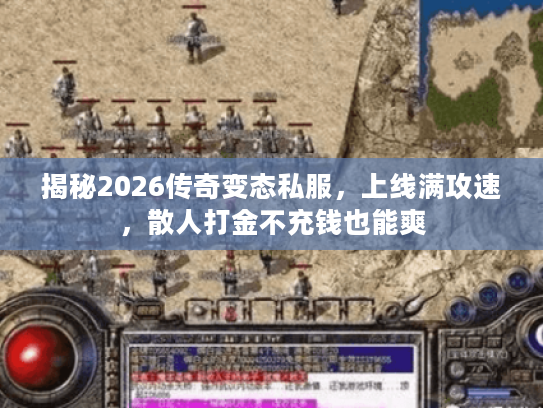 揭秘2026传奇变态私服，上线满攻速，散人打金不充钱也能爽