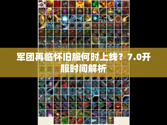 军团再临怀旧服何时上线？7.0开服时间解析