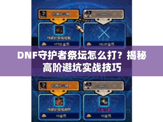 DNF守护者祭坛怎么打？揭秘高阶避坑实战技巧