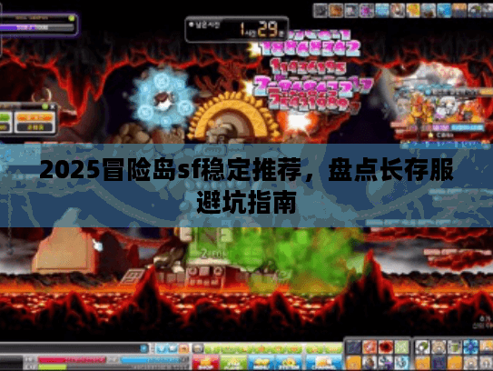 2025冒险岛sf稳定推荐,盘点长存服避坑指南 2025冒险岛sf稳定推荐,盘点长存服避坑指南