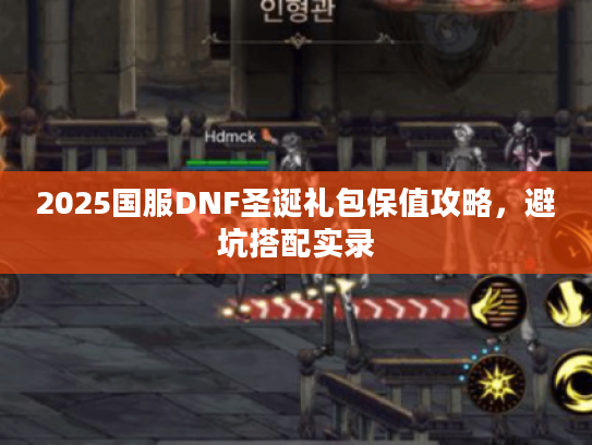 2025国服DNF圣诞礼包保值攻略，避坑搭配实录