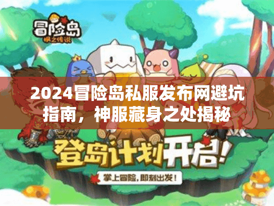 2024冒险岛私服发布网避坑指南,神服藏身之处揭秘 2024冒险岛私服发布网避坑指南,神服藏身之处揭秘