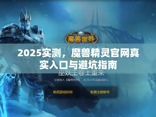 2025实测，魔兽精灵官网真实入口与避坑指南