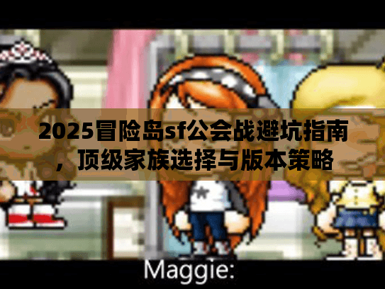 2025冒险岛sf公会战避坑指南，顶级家族选择与版本策略