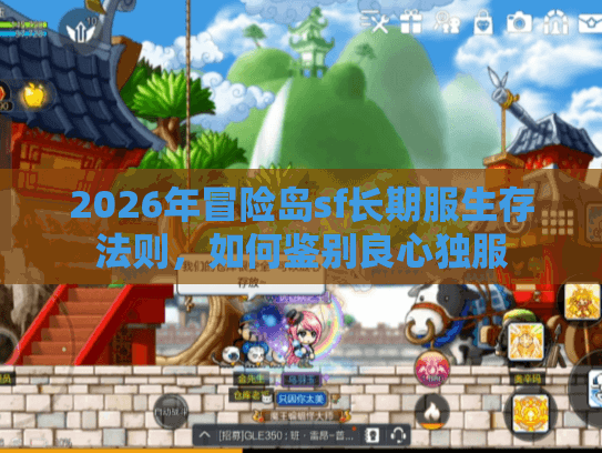 2026年冒险岛sf长期服生存法则，如何鉴别良心独服