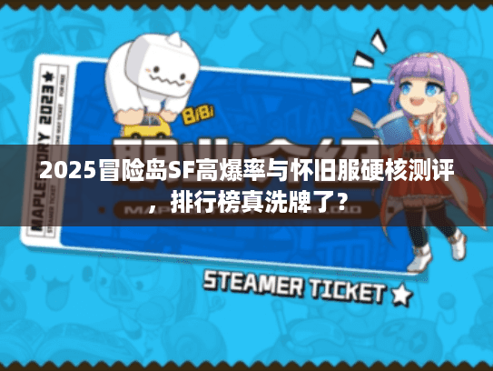 2025冒险岛SF高爆率与怀旧服硬核测评,排行榜真洗牌了? 2025冒险岛SF高爆率与怀旧服硬核测评,排行榜真洗牌了?