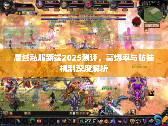 魔域私服新端2025测评，高爆率与防挂机制深度解析