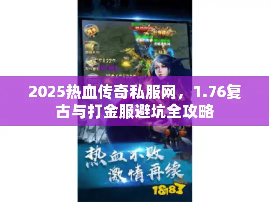 2025热血传奇私服网，1.76复古与打金服避坑全攻略