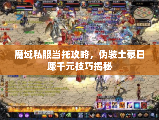 魔域私服当托攻略，伪装土豪日赚千元技巧揭秘