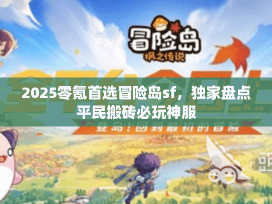 2025零氪首选冒险岛sf，独家盘点平民搬砖必玩神服