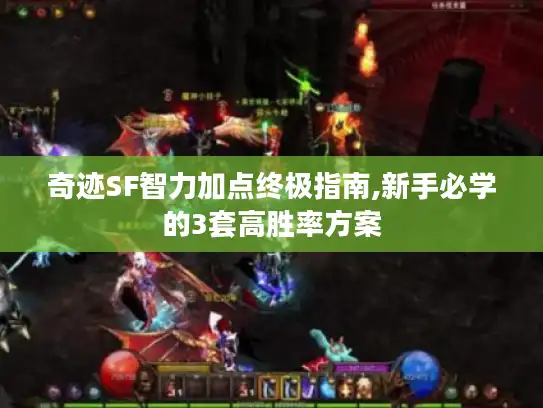 奇迹SF智力加点终极指南,新手必学的3套高胜率方案