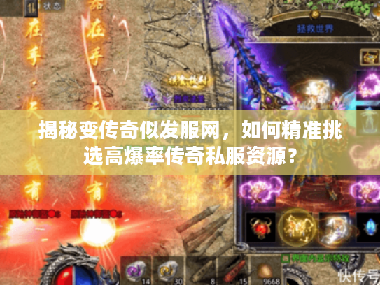 揭秘变传奇似发服网，如何精准挑选高爆率传奇私服资源？