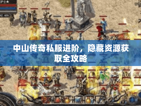 中山传奇私服进阶，隐藏资源获取全攻略