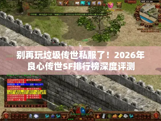 别再玩垃圾传世私服了!2026年良心传世SF排行榜深度评测 别再玩垃圾传世私服了!2026年良心传世SF排行榜深度评测