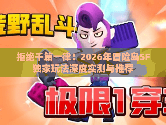 拒绝千篇一律!2026年冒险岛SF独家玩法深度实测与推荐 拒绝千篇一律!2026年冒险岛SF独家玩法深度实测与推荐