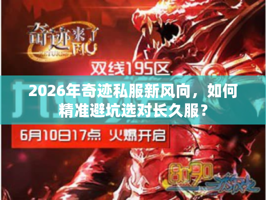 2026年奇迹私服新风向，如何精准避坑选对长久服？