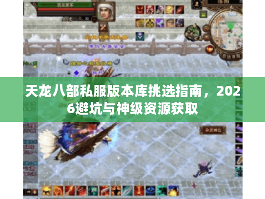 天龙八部私服版本库挑选指南，2026避坑与神级资源获取