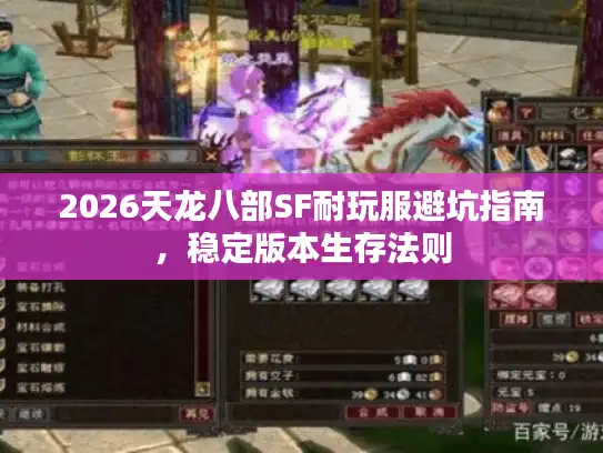 2026天龙八部SF耐玩服避坑指南,稳定版本生存法则 2026天龙八部SF耐玩服避坑指南,稳定版本生存法则