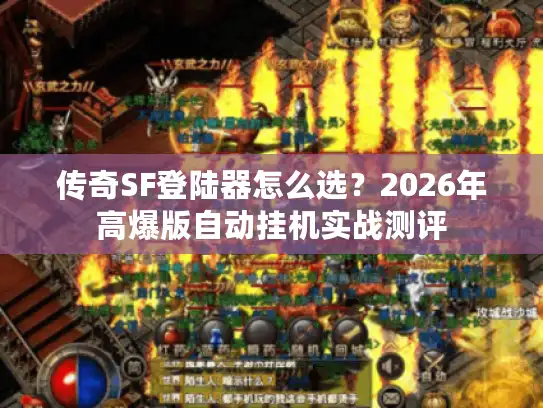 传奇SF登陆器怎么选?2026年高爆版自动挂机实战测评 传奇SF登陆器怎么选?2026年高爆版自动挂机实战测评