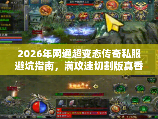 2026年网通超变态传奇私服避坑指南,满攻速切割版真香吗? 2026年网通超变态传奇私服避坑指南,满攻速切割版真香吗?