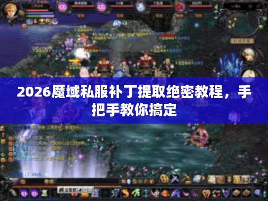 2026魔域私服补丁提取绝密教程，手把手教你搞定
