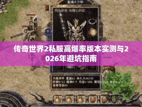 传奇世界2私服高爆率版本实测与2026年避坑指南 传奇世界2私服高爆率版本实测与2026年避坑指南